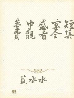 梦中盛宴短剧免费观看全集高清