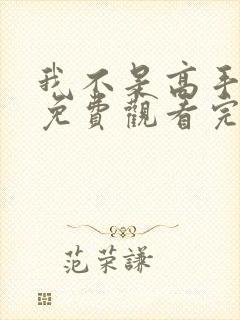 我不是高手短剧免费观看完整版