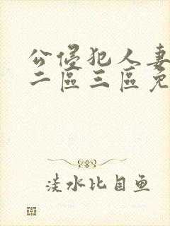 公侵犯人妻一区二区三区免费