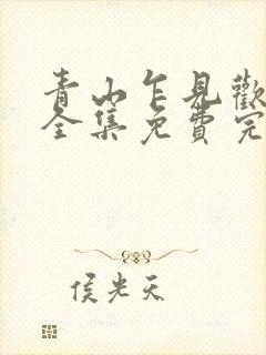 青山乍见欢短剧全集免费完整版