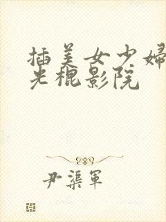 插美女少妇白浆光棍影院