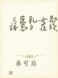 《巨乳女邻居の诱惑》在线播放