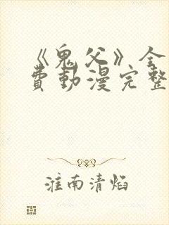 《鬼父》全集免费动漫完整版