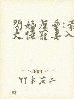 闪婚厚爱:豪门大佬宠妻入骨