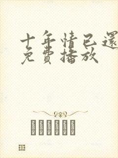 十年情已还短剧免费播放