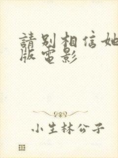 请别相信她完整版电影