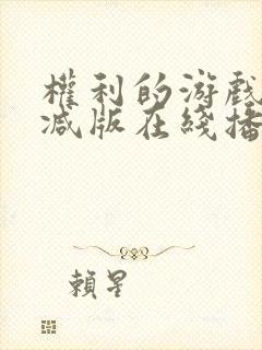 权利的游戏未删减版在线播放