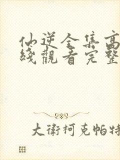 仙逆全集高清在线观看完整版高清