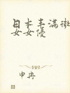 日本丰满微胖熟女女优