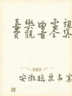 长乐曲电视剧免费观看全集超高清