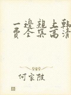 一边亲上韩剧免费全集高清在线观看