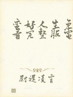 蛮好人生免费观看完整版电视剧高清