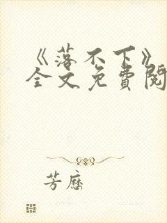 《落不下》小说全文免费阅读