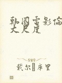 韩国电影伦理片大尺度