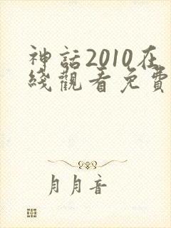 神话2010在线观看免费高清完整版