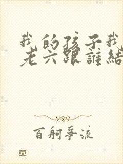 我的孩子我的家老六跟谁结婚了