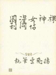 国漫女神裸体福利网站