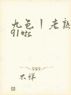 九色丨老熟女丨91啦封面