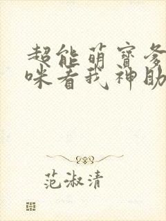 超能萌宝爹地妈咪看我神助攻哪里有