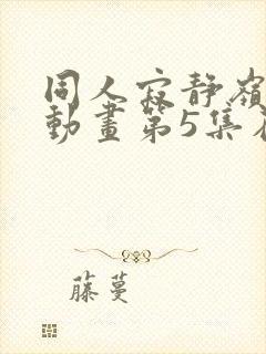 同人寂静岭3d动画第5集在哪里看