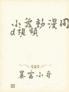 小舞动漫同人3d视频