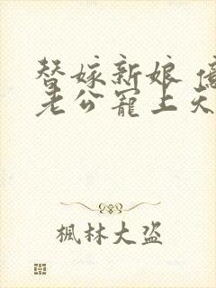 替嫁新娘 亿万老公宠上天