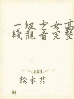 一级少女高清在线观看完整版