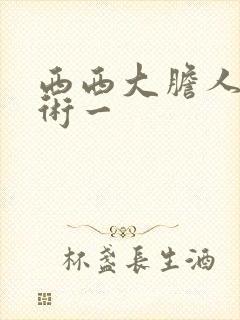 西西大胆人体艺术一