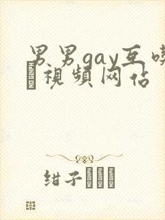男男gay互吃鳮视频网站
