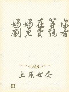 妈妈在等你电视剧免费观看全集高清