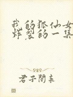 我的狐仙女友最炸裂的一集