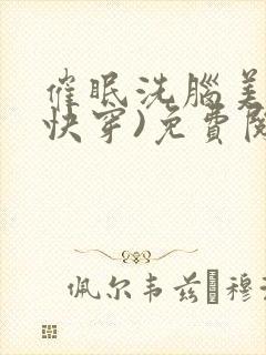催眠洗脑美人(快穿)免费阅读