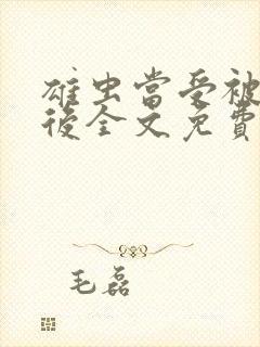 雄虫当受被囚禁后全文免费阅读