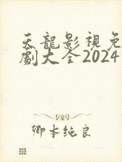 天龙影视免费追剧大全2024年