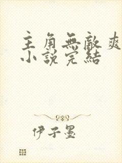 主角无敌爽文的小说完结