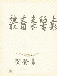 被丈夫的上司寝取日本电影