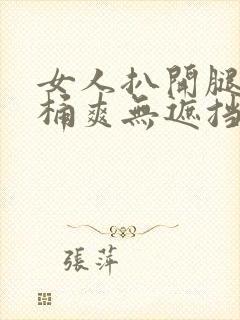 女人扒开腿男人桶爽无遮挡