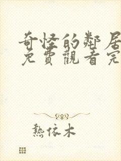 奇怪的邻居短剧免费观看完整版