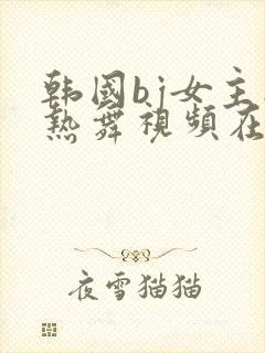 韩国bj女主播热舞视频在线