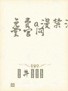 免费a漫禁漫天堂官网
