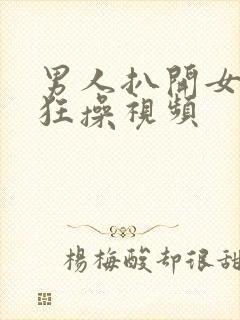 男人扒开女人腿狂操视频