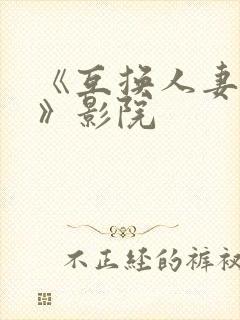 《互换人妻中字》影院