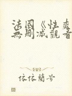 法国《性爽1》无删减观看