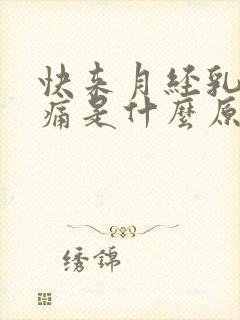 快来月经乳房胀痛是什么原因