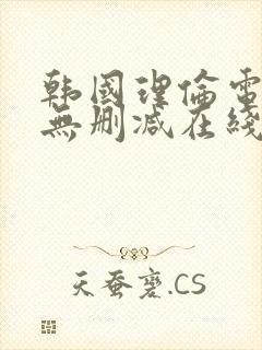 韩国理伦电影网无删减在线观看