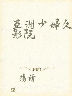 亚洲少妇久久久影院