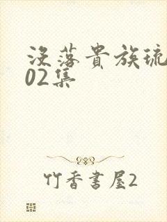 没落贵族琉璃川02集