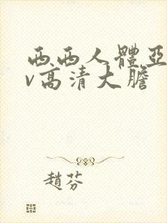 西西人体亚洲av高清大胆