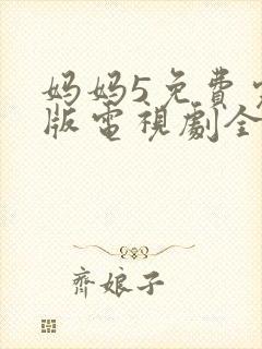 妈妈5免费完整版电视剧全集高清