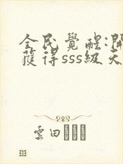 全民觉醒:开局获得sss级天赋在线看